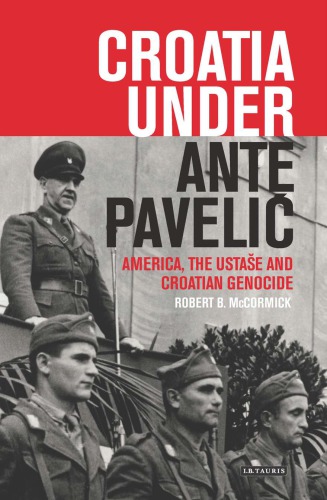 Croatia Under Ante Pavelić: America, the Ustase and Croatian Genocide