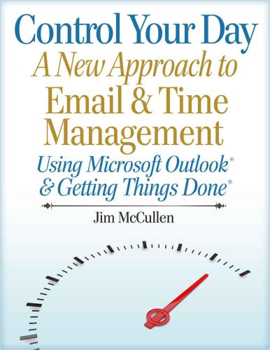 Control Your Day: A New Approach to Email Management Using Microsoft Outlook and Getting Things Done