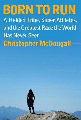 Born to Run: A Hidden Tribe, Superathletes and the Greatest Race the World Has Never Seen