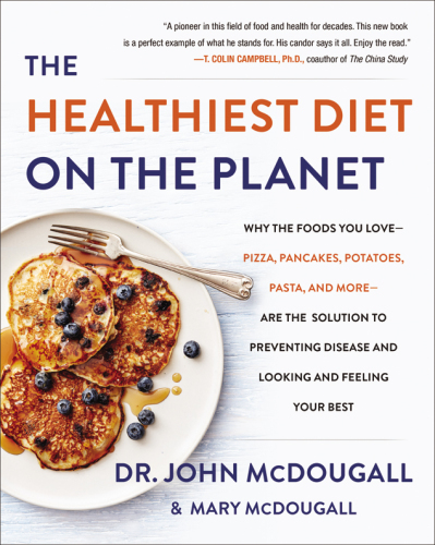 The healthiest diet on the planet why the foods you love-pizza, pancakes, potatoes, pasta, and more-are the solution to preventing disease and looking and feeling your best