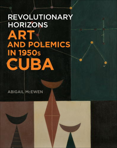 Revolutionary horizons: art and polemics in 1950s Cuba