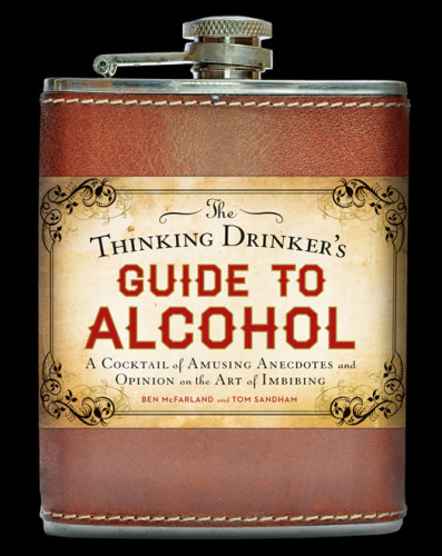 The thinking drinker's guide to alcohol: a cocktail of amusing anecdotes and opinion on the art of imbibing