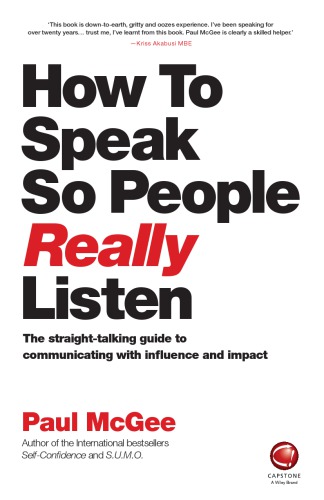 How to speak so people really listen: the straight-talking guide to communicating with influence and impact