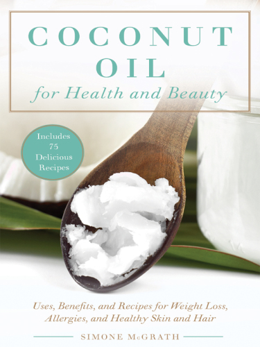 Coconut oil for health and beauty: uses, benefits, and recipes for weight-loss, allergies, and healthy skin and hair