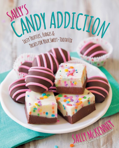 Sally's candy addiction: tasty truffles, fudges & treats for your sweet-tooth fix