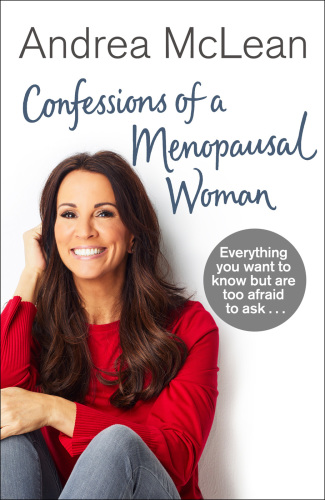 Confessions of a menopausal woman everything you want to know but are too afraid to ask