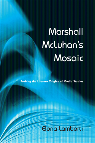 Marshall McLuhan's mosaic: probing the literary origins of media studies