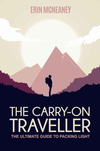 The Carry-On Traveller: The Ultimate Guide to Packing Light