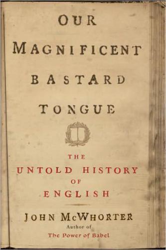 Our magnificent bastard tongue: the untold history of English: The Untold Story of English