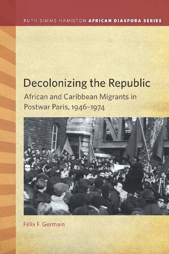 Decolonizing the Republic: African and Caribbean Migrants in Postwar Paris, 1946–1974