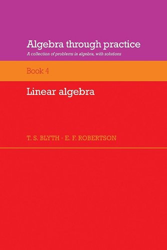 Algebra Through Practice: Volume 4, Linear Algebra: A Collection of Problems in Algebra with Solutions (Bk. 4)