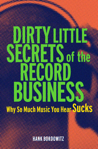 Dirty Little Secrets of the Record Business: Why So Much Music You Hear Sucks