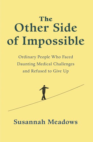 The other side of impossible: ordinary people who faced daunting medical challenges and refused to give up