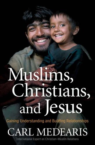 Muslims, Christians, and Jesus: gaining understanding and building relationships