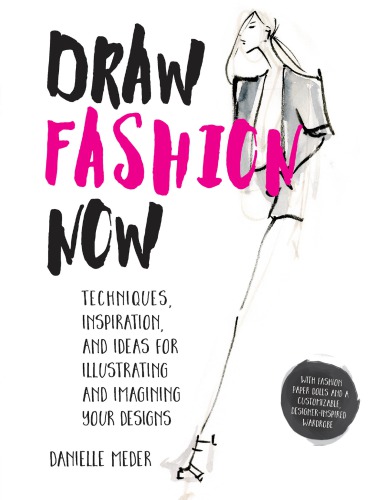 Draw fashion now: techniques, inspiration, and ideas for illustrating and imagining your designs