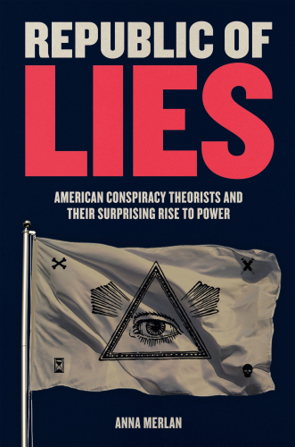 Republic of lies: American conspiracy theorists and their surprising rise to power