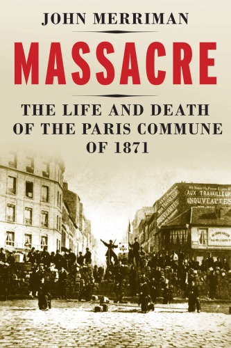 Massacre: the life and death of the Paris Commune of 1871