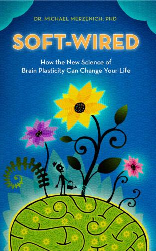 Soft-Wired: How the New Science of Brain Plasticity Can Change your Life