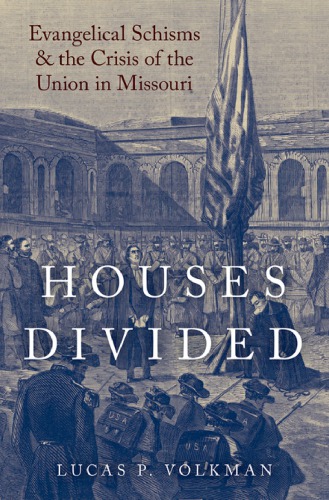 Houses divided evangelical schisms and the crisis of the Union in Missouri