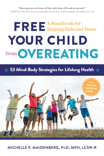 Free your child from overeating: a handbook for helping kids and teens: 53 mind-body strategies for lifelong health