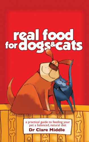 Real food for dogs and cats: a practical guide to feeding your pet a balanced, natural diet