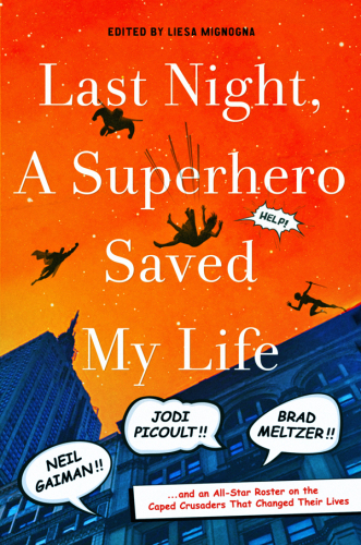 Last night, a superhero saved my life: Neil Gaiman, Jodi Picoult, Brad Meltzer, and an all-star roster on the caped crusaders that changed their lives