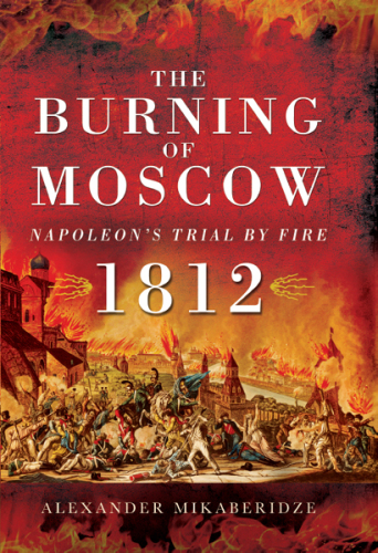 The burning of Moscow: Napoleon's trial by fire 1812