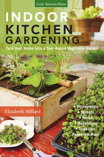 Indoor kitchen gardening: turn your home into a year-round vegetable garden: microgreens - sprouts - herbs - mushrooms - tomatoes, peppers & more