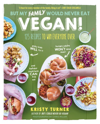 But my family would never eat vegan!: 125 recipes to win everyone over