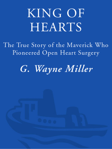 King of hearts: the true story of the maverick who pioneered open heart surgery