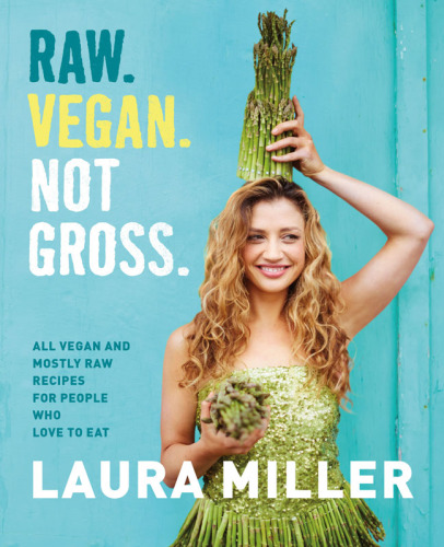 Raw, vegan, not gross: all vegan and mostly raw recipes for people who love to eat