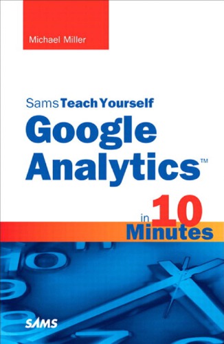 Sams teach yourself Google Analytics in 10 minutes Description based on print version record. - Author's name at head of title. - Includes index