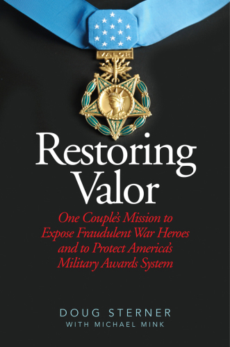 Restoring valor: one couple's mission to expose fraudulent war heroes and to protect America's military awards system