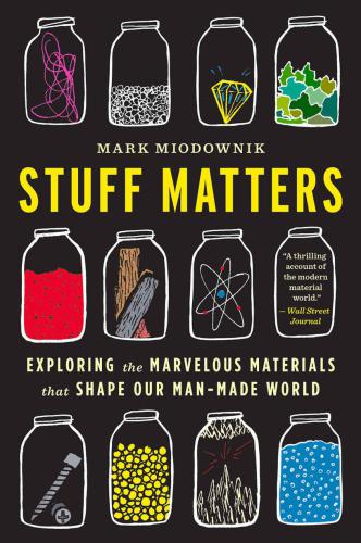 Stuff matters (2014): exploring the marvelous materials that shape our manmade world