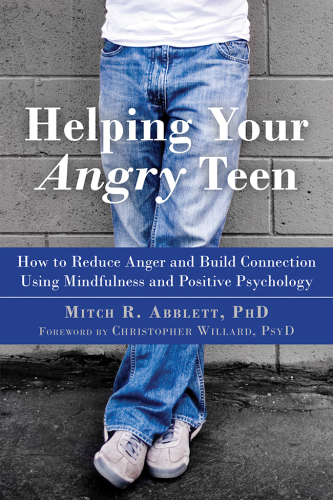 Helping your angry teen: how to reduce anger and build connection using mindfulness and positive psychology