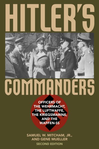 Hitler's commanders: officers of the Wehrmacht, the Luftwaffe, the Kriegsmarine, and the Waffen-SS