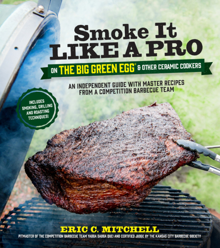 Smoke it like a pro on the Big Green Egg & other ceramic cookers: an independent guide with master recipes from a competition barbecue team--includes smoking, grilling and roasting techniques