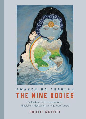 Awakening through the Nine Bodies: Explorations in Consciousness for Mindfulness Meditation and Yoga Practitioners