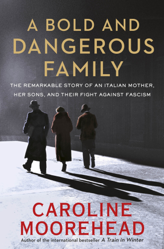 A bold and dangerous family: the remarkable story of an Italian mother, her sons, and their fight against fascism