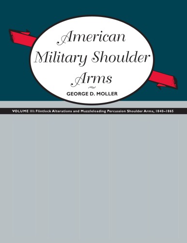 American Military Shoulder Arms 2: Flintlock Alterations and Muzzleloading Percussion Shoulder Arms, 1840-1865