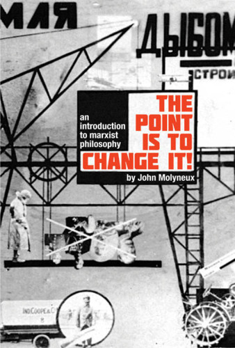 The point is to change it!: an introduction to Marxist philosophy