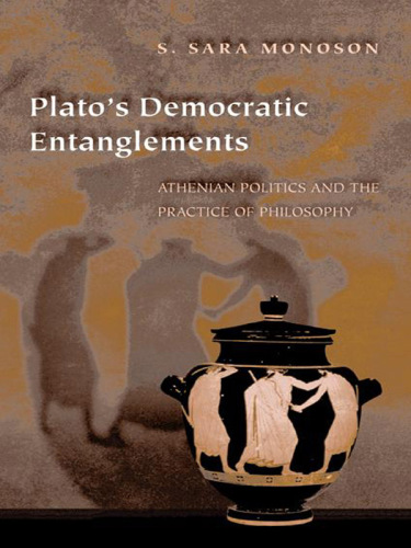 Plato's democratic entanglements: Athenian politics and the practice of philosophy