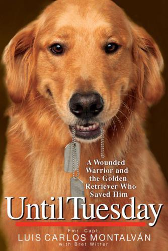 Until Tuesday: A Wounded Warrior and the Golden Retriever Who Saved Him