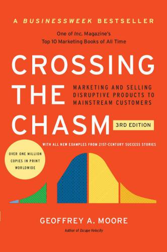 Crossing the Chasm: Marketing and Selling Disruptive Products to Mainstream Customers