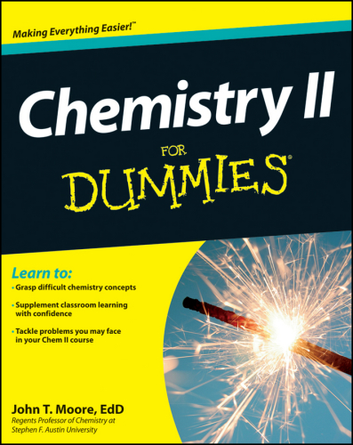 Chemistry II for dummies [learn to: grasp difficult chemistry concepts ; supplement classroom learning with confidence ; tackle problems you may face in your Chem II course]