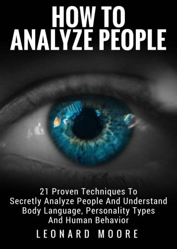 How To Analyze People: 21 Proven Techniques To Secretly Analyze People And Understand Body Language, Personality Types And Human Behavior