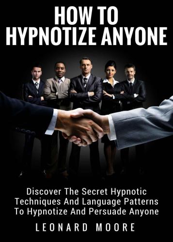 Hypnosis: How To Hypnotize Anyone: Discover The Secret Hypnotic Techniques And Language Patterns To Hypnotize And Persuade Anyone