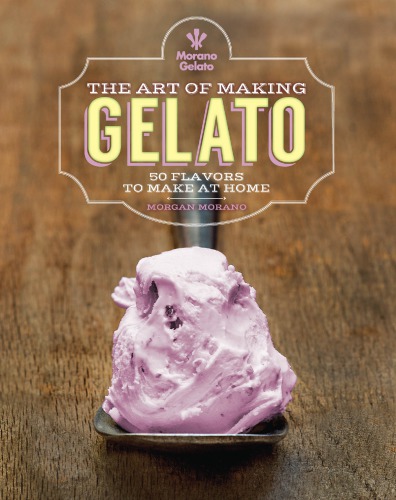 Art of making gelato - 50 flavors to make at home