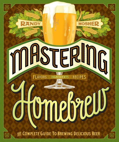 Mastering Homebrew: the complete guide to brewing delicious beer