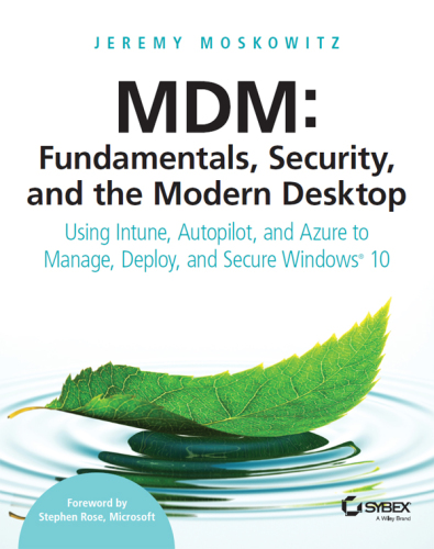 MDM - FUNDAMENTALS, SECURITY AND THE MODERN DESKTOP: using intune, autopilot and azure to ... manage, deploy and secure windows 10